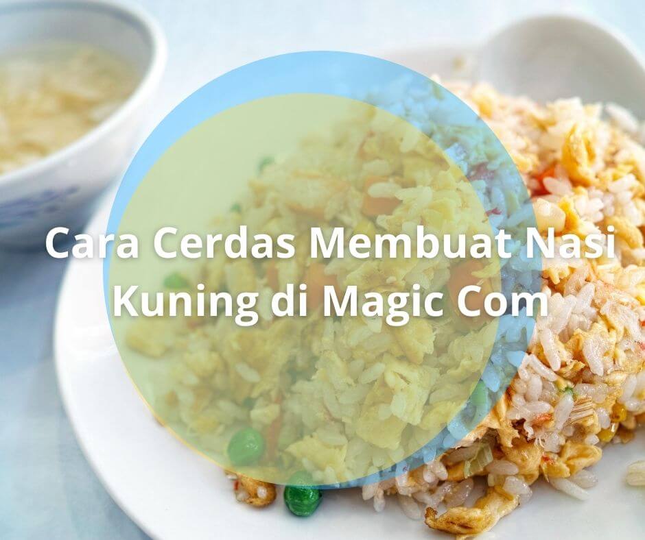 Ini Dia Cara Membuat Nasi Kuning di Magic Com, Anti Gagal!