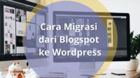 Begini Cara Migrasi dari Blogspot ke Wordpress, Ternyata Mudah!