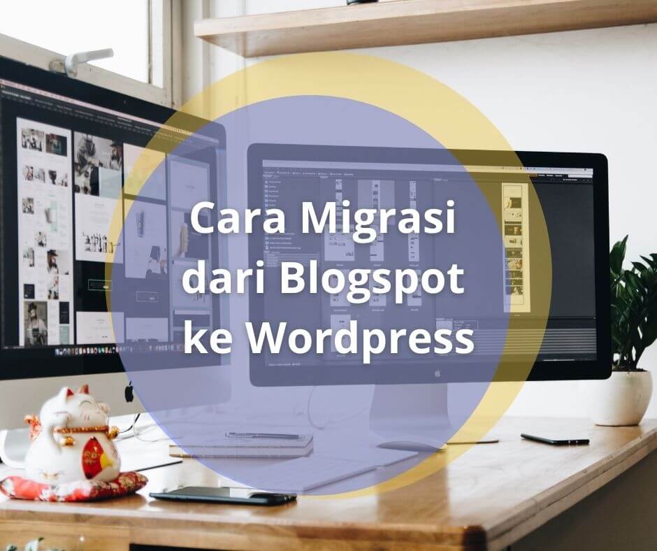 Begini Cara Migrasi dari Blogspot ke Wordpress, Ternyata Mudah!