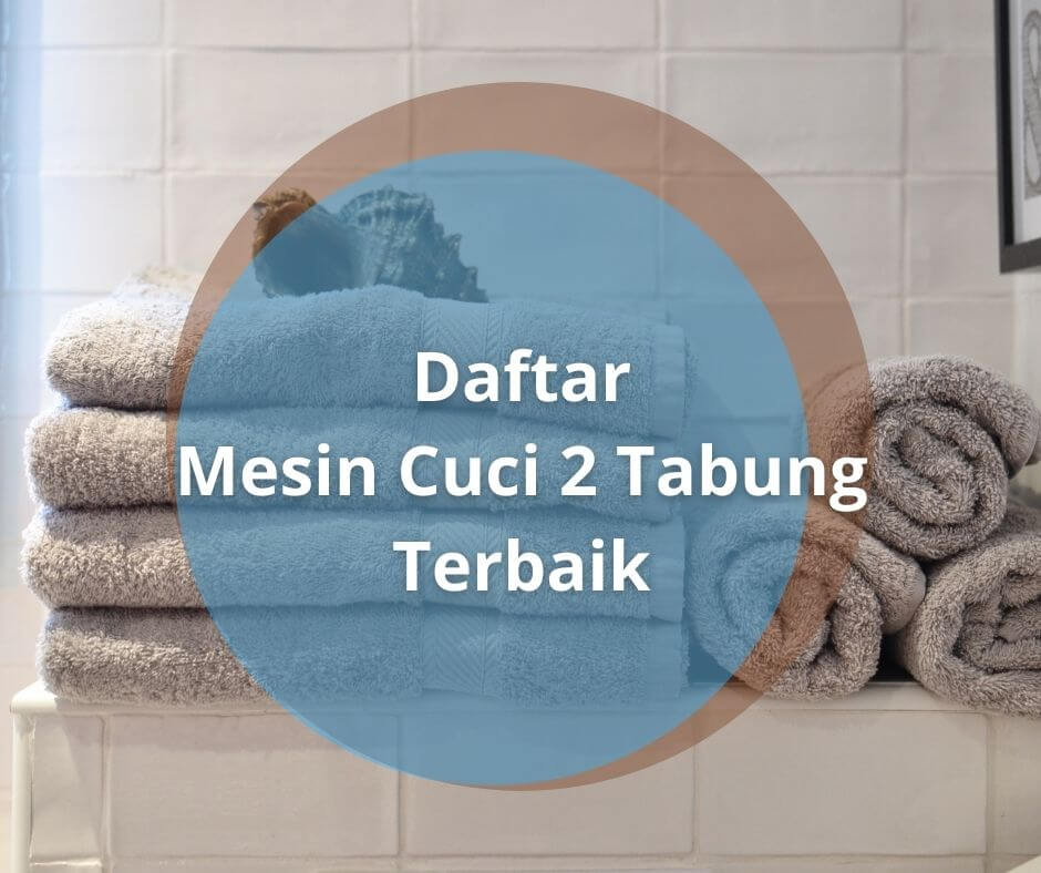 Rekomendasi Mesin Cuci 2 Tabung Terbaik Harga 1 Jutaan, Pilihan Ibu Cerdas!