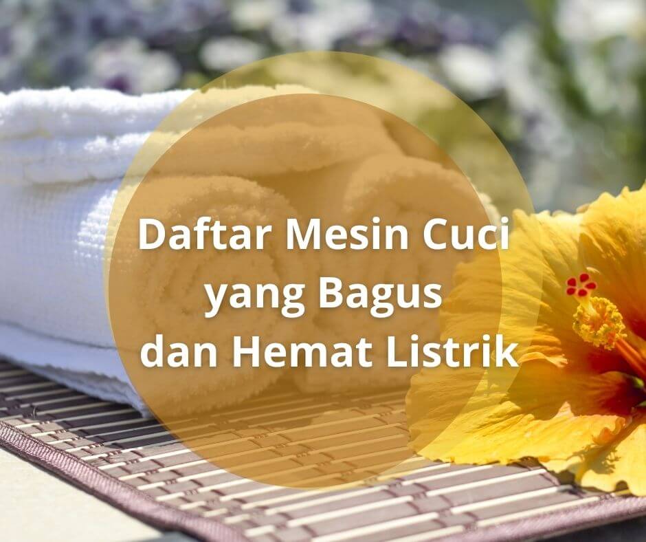 Daftar Mesin Cuci yang Bagus dan Hemat Listrik, Pilihan Anak Kos!