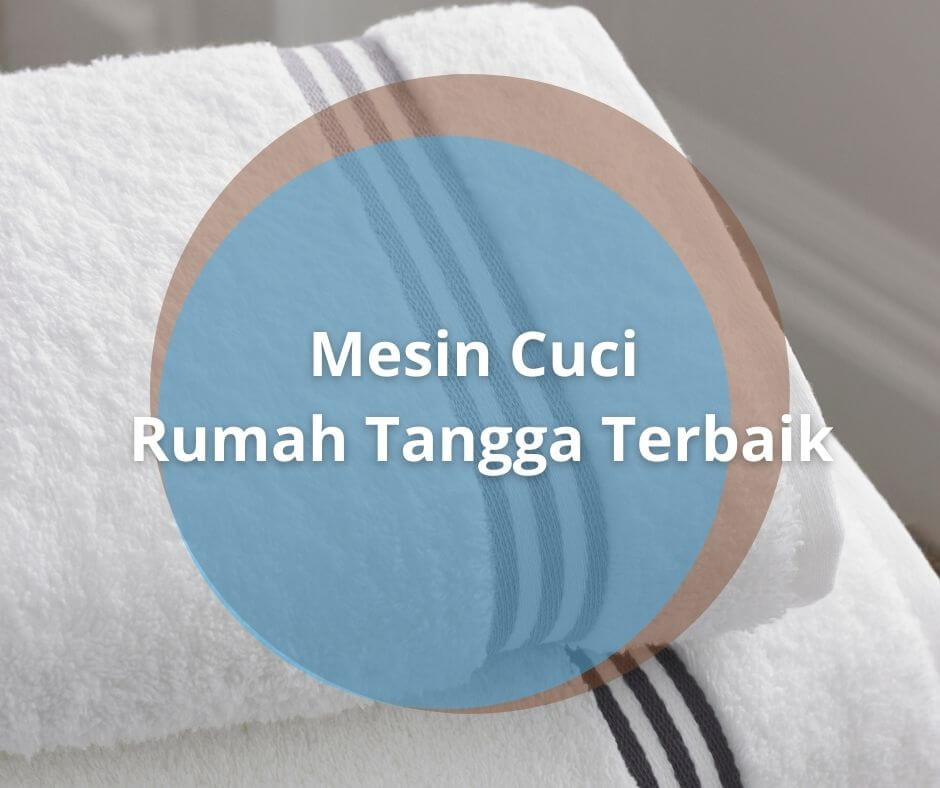 Rekomendasi 3 Mesin Cuci Terbaik Untuk Ibu Rumah Tangga